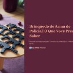 1 Brinquedo de Arma de Policial O Que Voce Precisa Saber